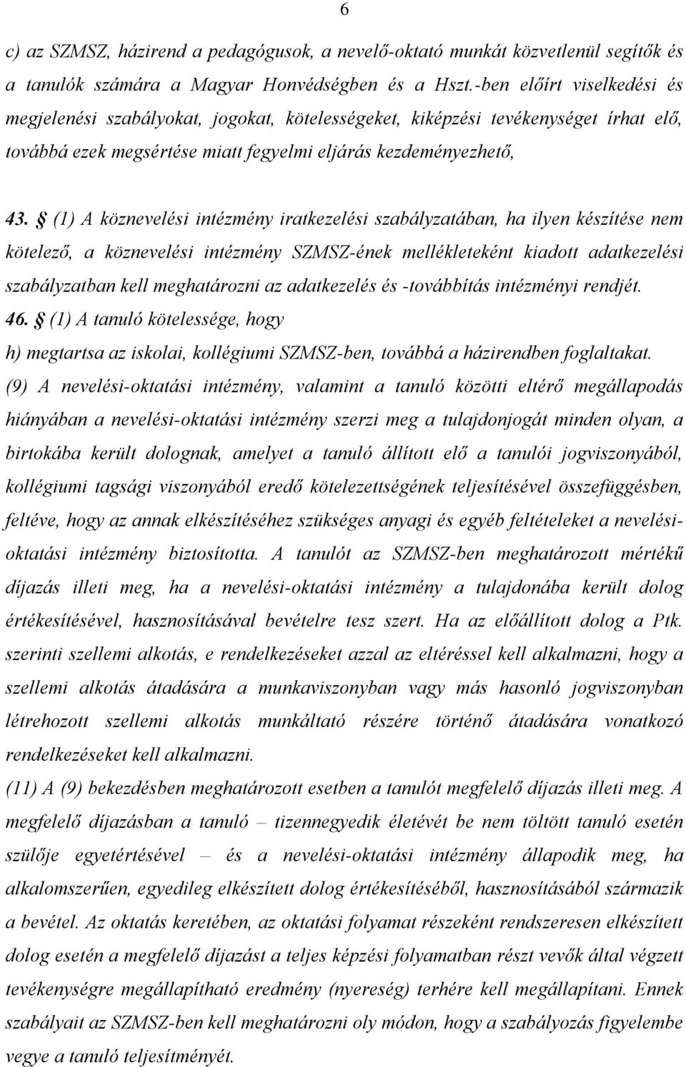 (1) A köznevelési intézmény iratkezelési szabályzatában, ha ilyen készítése nem kötelező, a köznevelési intézmény SZMSZ-ének mellékleteként kiadott adatkezelési szabályzatban kell meghatározni az