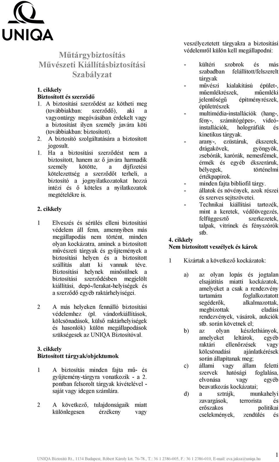 A biztosító szolgáltatására a biztosított jogosult. 1.