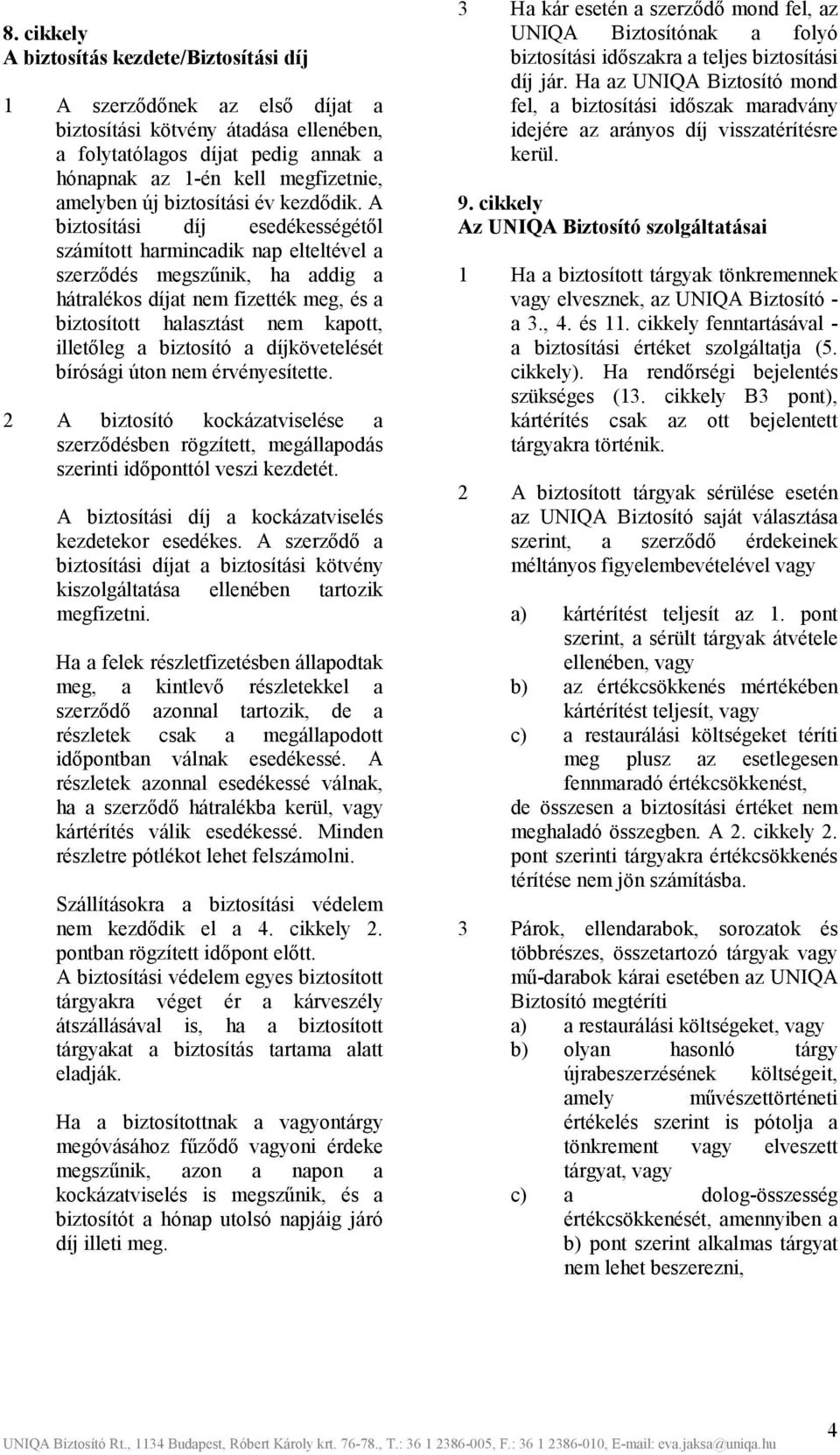A biztosítási díj esedékességétől számított harmincadik nap elteltével a szerződés megszűnik, ha addig a hátralékos díjat nem fizették meg, és a biztosított halasztást nem kapott, illetőleg a