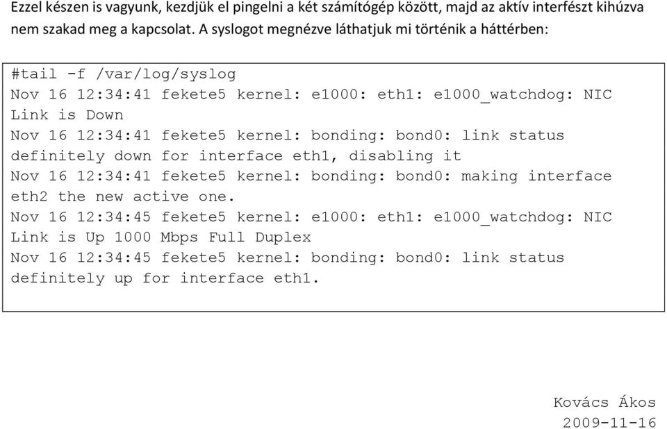 fekete5 kernel: bonding: bond0: link status definitely down for interface eth1, disabling it Nov 16 12:34:41 fekete5 kernel: bonding: bond0: making interface eth2 the new