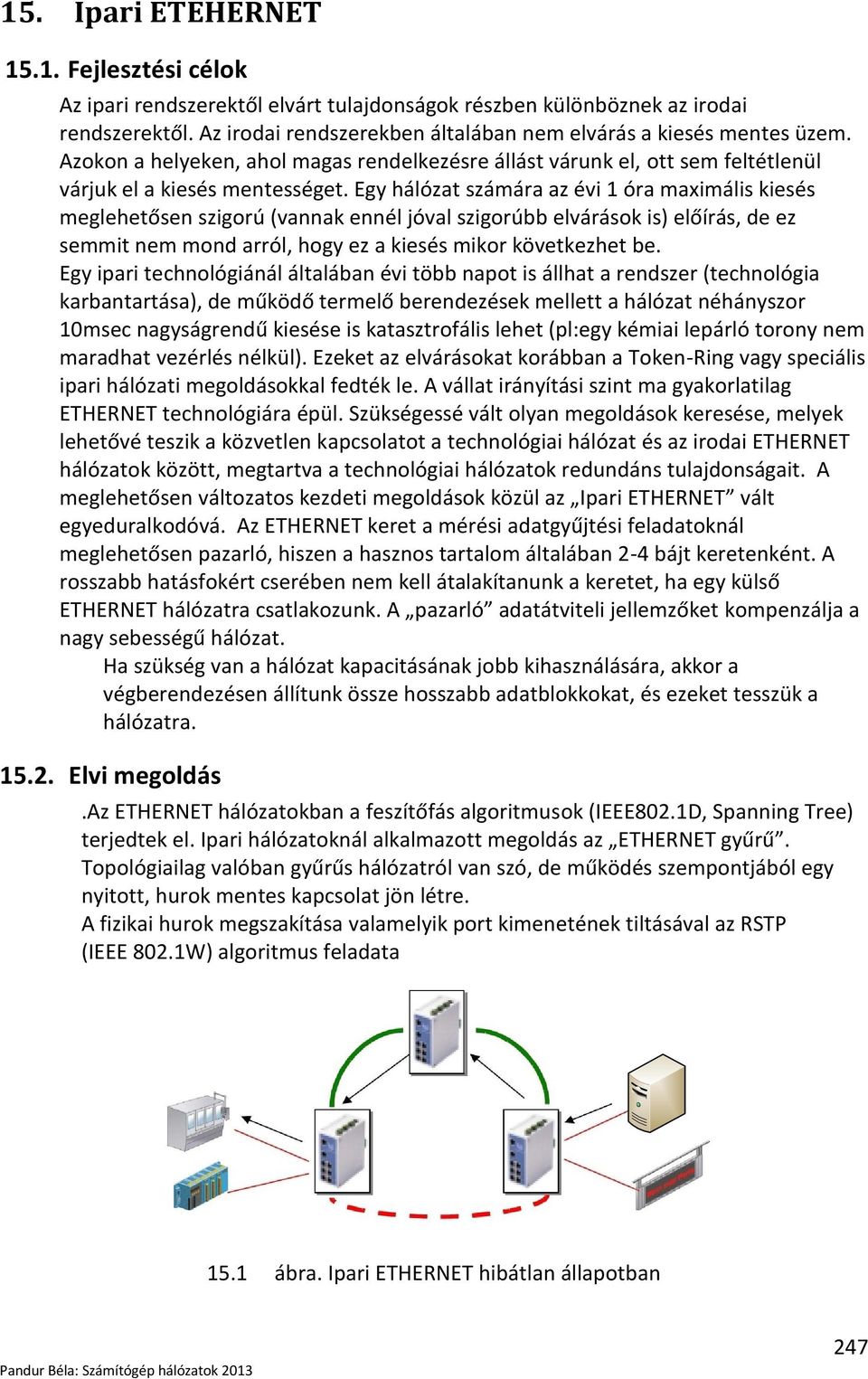 Egy hálózat számára az évi 1 óra maximális kiesés meglehetősen szigorú (vannak ennél jóval szigorúbb elvárások is) előírás, de ez semmit nem mond arról, hogy ez a kiesés mikor következhet be.