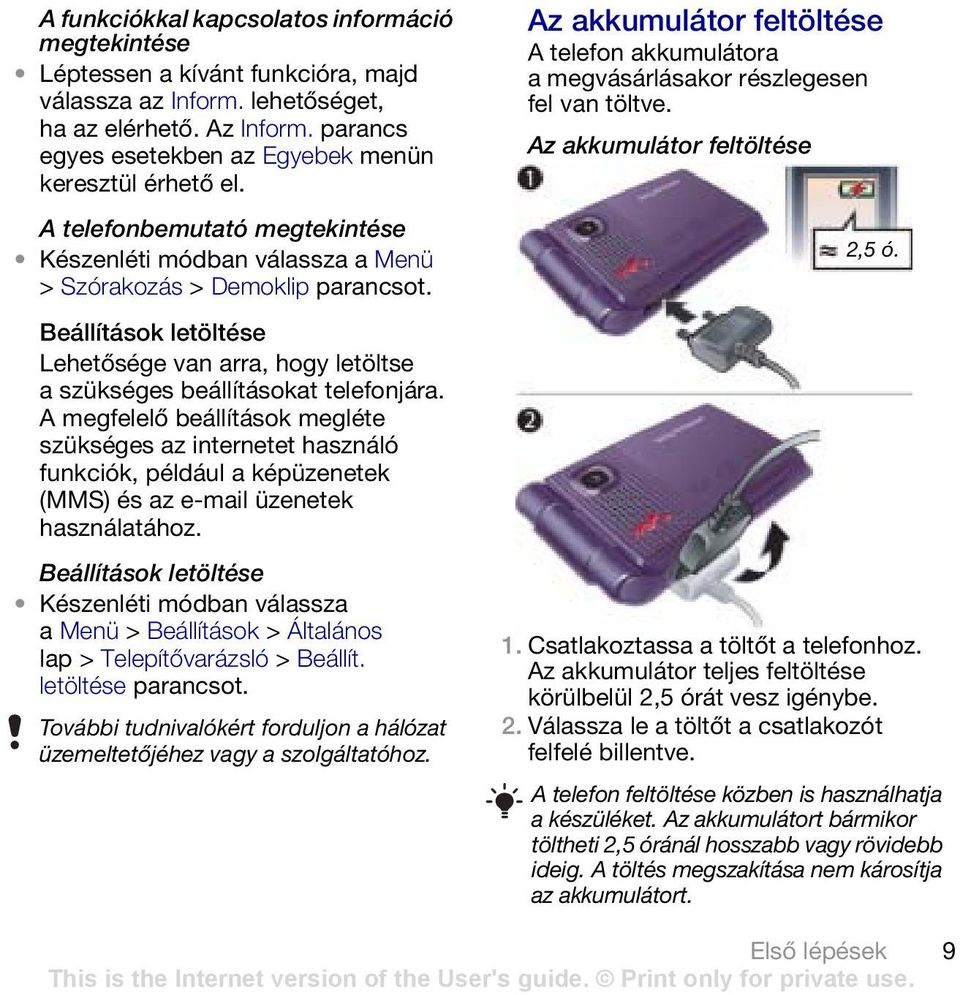 A telefonbemutató megtekintése Készenléti módban válassza a Menü > Szórakozás > Demoklip Az akkumulátor feltöltése A telefon akkumulátora a megvásárlásakor részlegesen fel van töltve.