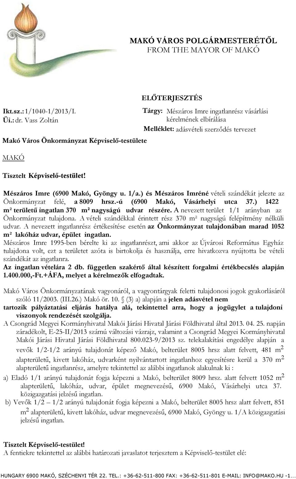 Képviselő-testület! Mészáros Imre (6900 Makó, Gyöngy u. 1/a.) és Mészáros Imréné vételi szándékát jelezte az Önkormányzat felé, a 8009 hrsz.-ú (6900 Makó, Vásárhelyi utca 37.