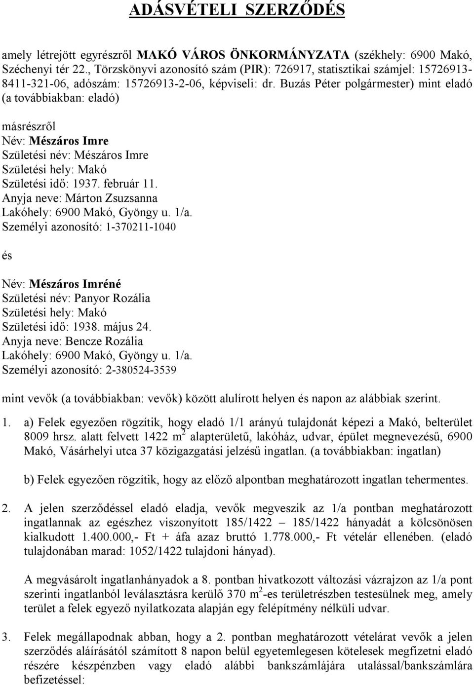 Buzás Péter polgármester) mint eladó (a továbbiakban: eladó) másrészről Név: Mészáros Imre Születési név: Mészáros Imre Születési hely: Makó Születési idő: 1937. február 11.