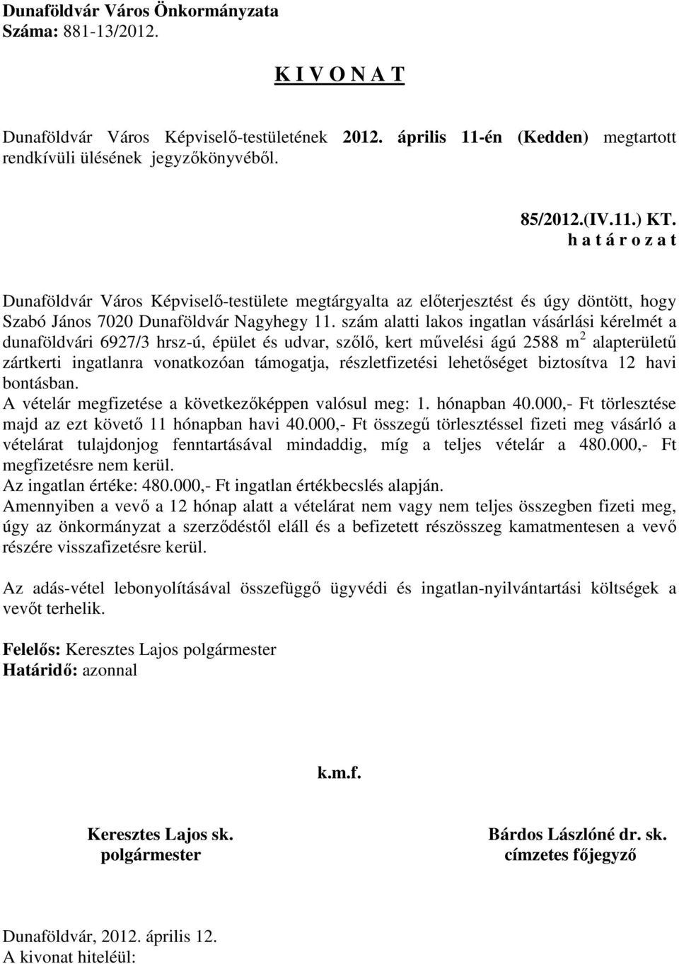 lehetőséget biztosítva 12 havi bontásban. A vételár megfizetése a következőképpen valósul meg: 1. hónapban 40.000,- Ft törlesztése majd az ezt követő 11 hónapban havi 40.