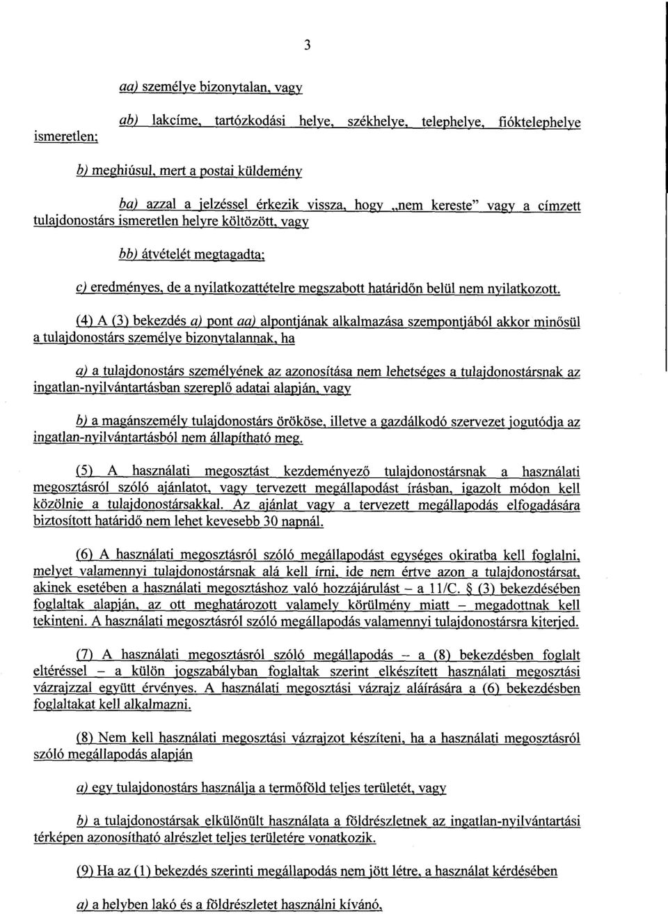 (4)A (3)bekezdés a)pont aa)alpontjának alkalmazása szempontjából akkor min ősül a tulajdonostárs személye bizonytalannak, ha a) a tulajdonostárs személyének az azonosítása nem lehetséges a