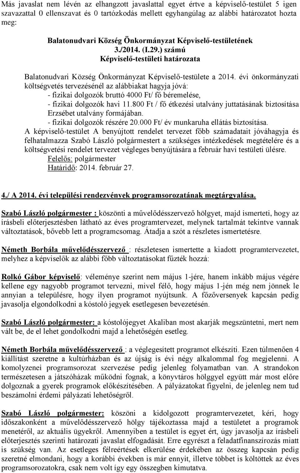 évi önkormányzati költségvetés tervezésénél az alábbiakat hagyja jóvá: - fizikai dolgozók bruttó 4000 Ft/ fő béremelése, - fizikai dolgozók havi 11.