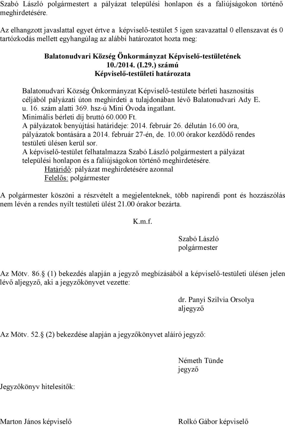 ) számú Balatonudvari Község Önkormányzat Képviselő-testülete bérleti hasznosítás céljából pályázati úton meghirdeti a tulajdonában lévő Balatonudvari Ady E. u. 16. szám alatti 369.