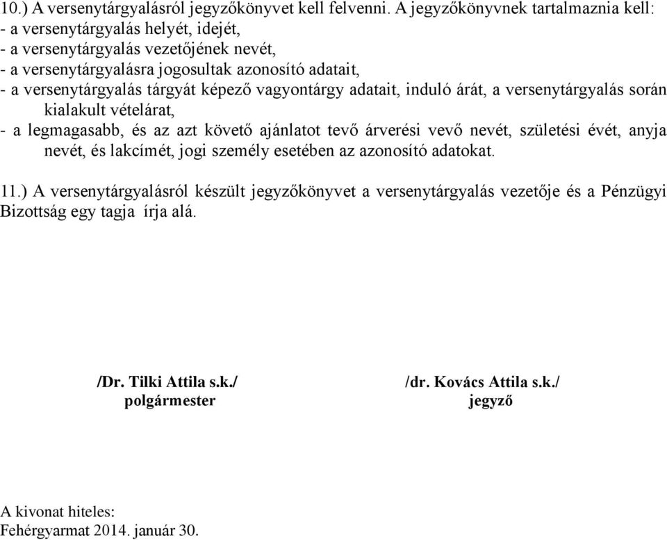 versenytárgyalás tárgyát képező vagyontárgy adatait, induló árát, a versenytárgyalás során kialakult vételárat, - a legmagasabb, és az azt követő ajánlatot tevő árverési vevő nevét,