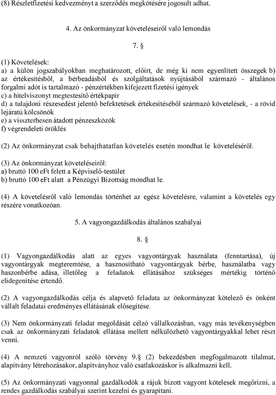 adót is tartalmazó - pénzértékben kifejezett fizetési igények c) a hitelviszonyt megtestesítő értékpapír d) a tulajdoni részesedést jelentő befektetések értékesítéséből származó követelések, - a