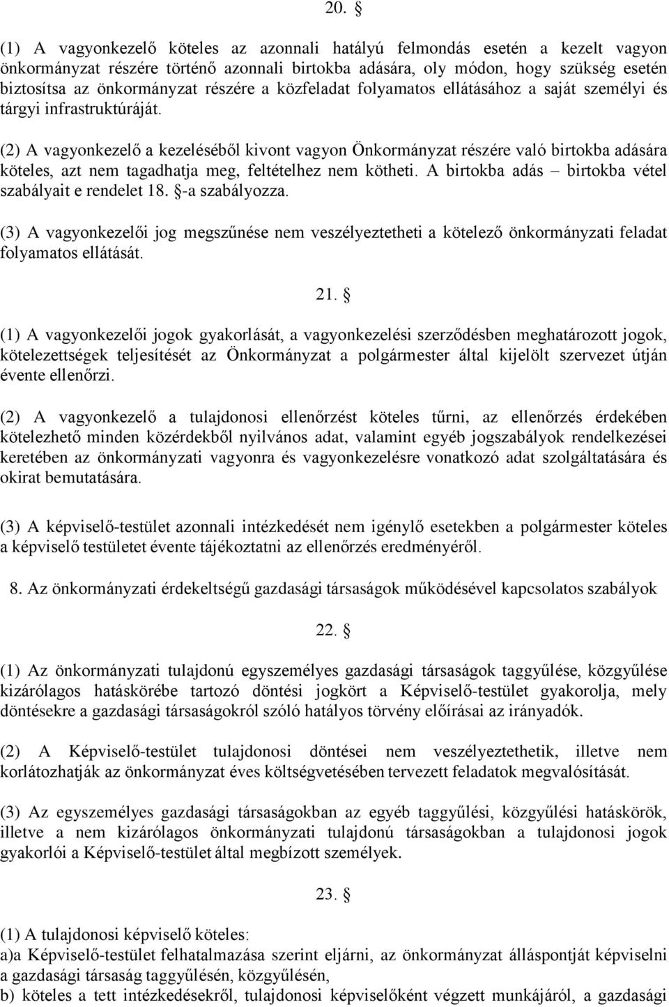 (2) A vagyonkezelő a kezeléséből kivont vagyon Önkormányzat részére való birtokba adására köteles, azt nem tagadhatja meg, feltételhez nem kötheti.