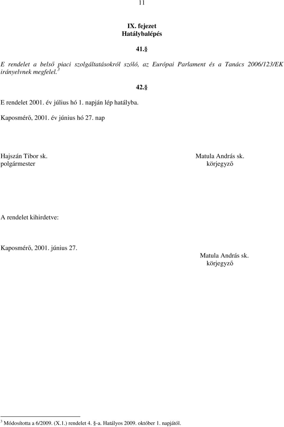 3 E rendelet 2001. év július hó 1. napján lép hatályba. Kaposmérő, 2001. év június hó 27. nap 42. Hajszán Tibor sk.