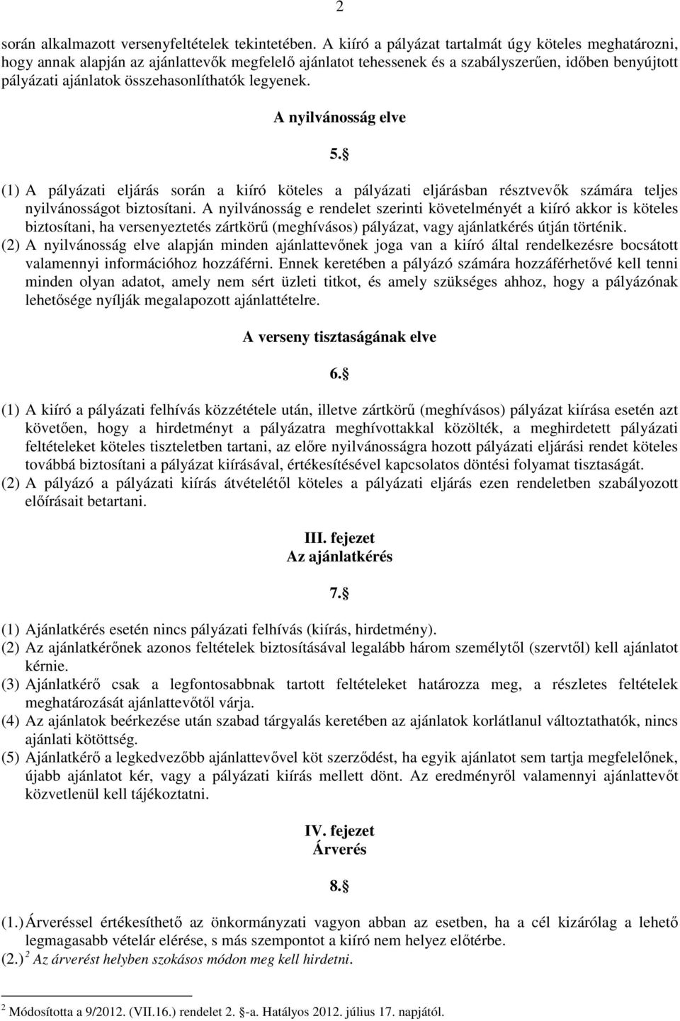 legyenek. A nyilvánosság elve 5. (1) A pályázati eljárás során a kiíró köteles a pályázati eljárásban résztvevők számára teljes nyilvánosságot biztosítani.