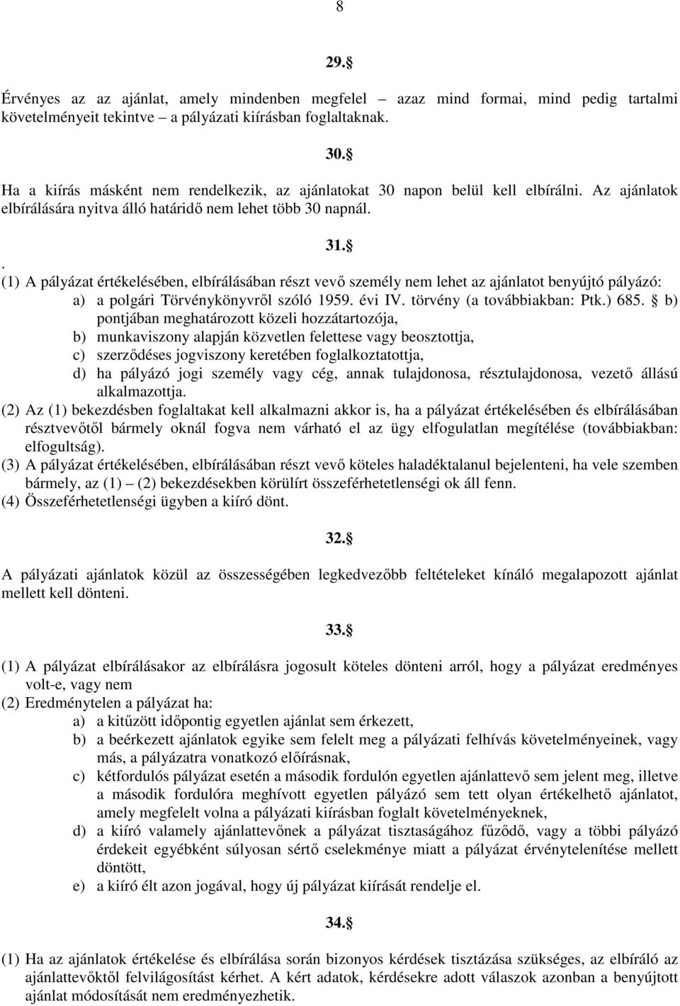 . (1) A pályázat értékelésében, elbírálásában részt vevő személy nem lehet az ajánlatot benyújtó pályázó: a) a polgári Törvénykönyvről szóló 1959. évi IV. törvény (a továbbiakban: Ptk.) 685.