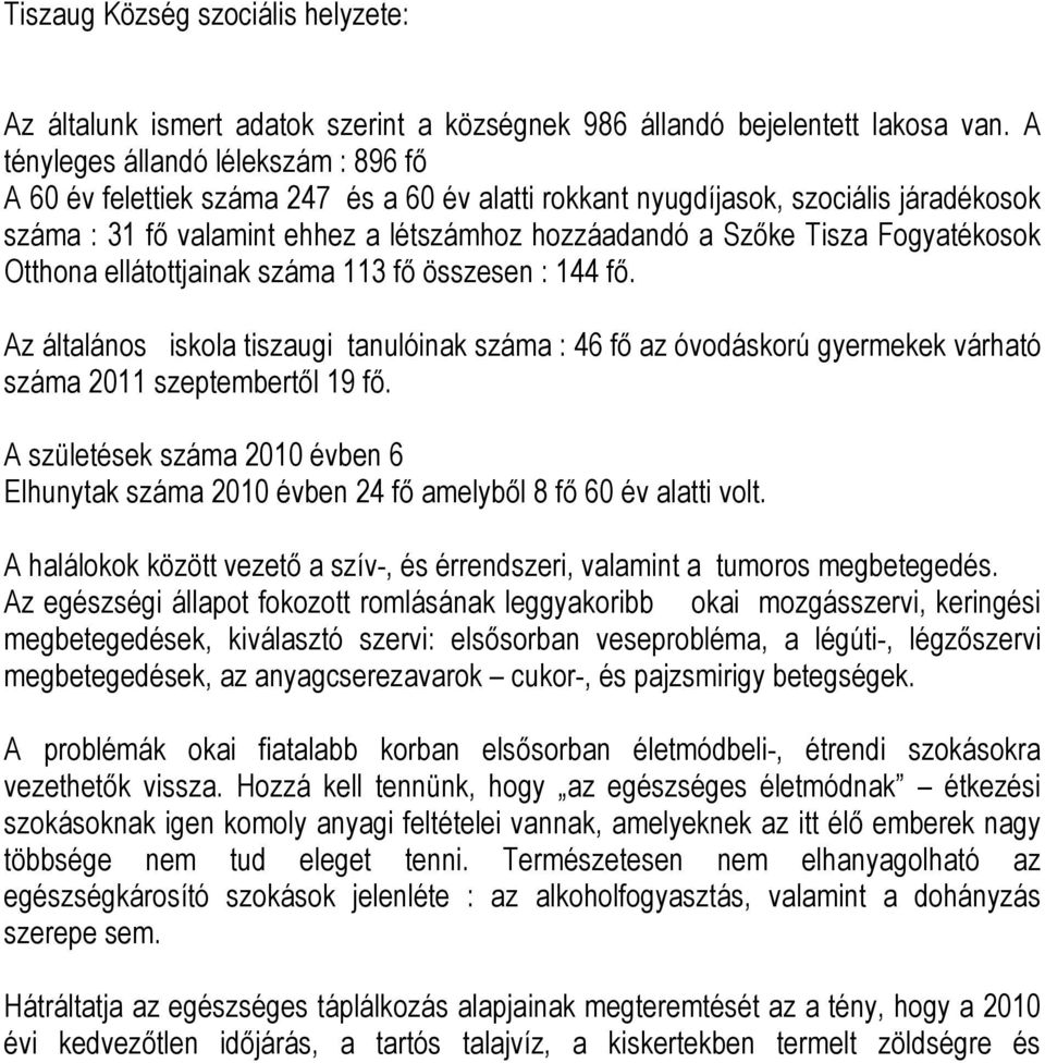 Fogyatékosok Otthona ellátottjainak száma 113 fő összesen : 144 fő. Az általános iskola tiszaugi tanulóinak száma : 46 fő az óvodáskorú gyermekek várható száma 2011 szeptembertől 19 fő.