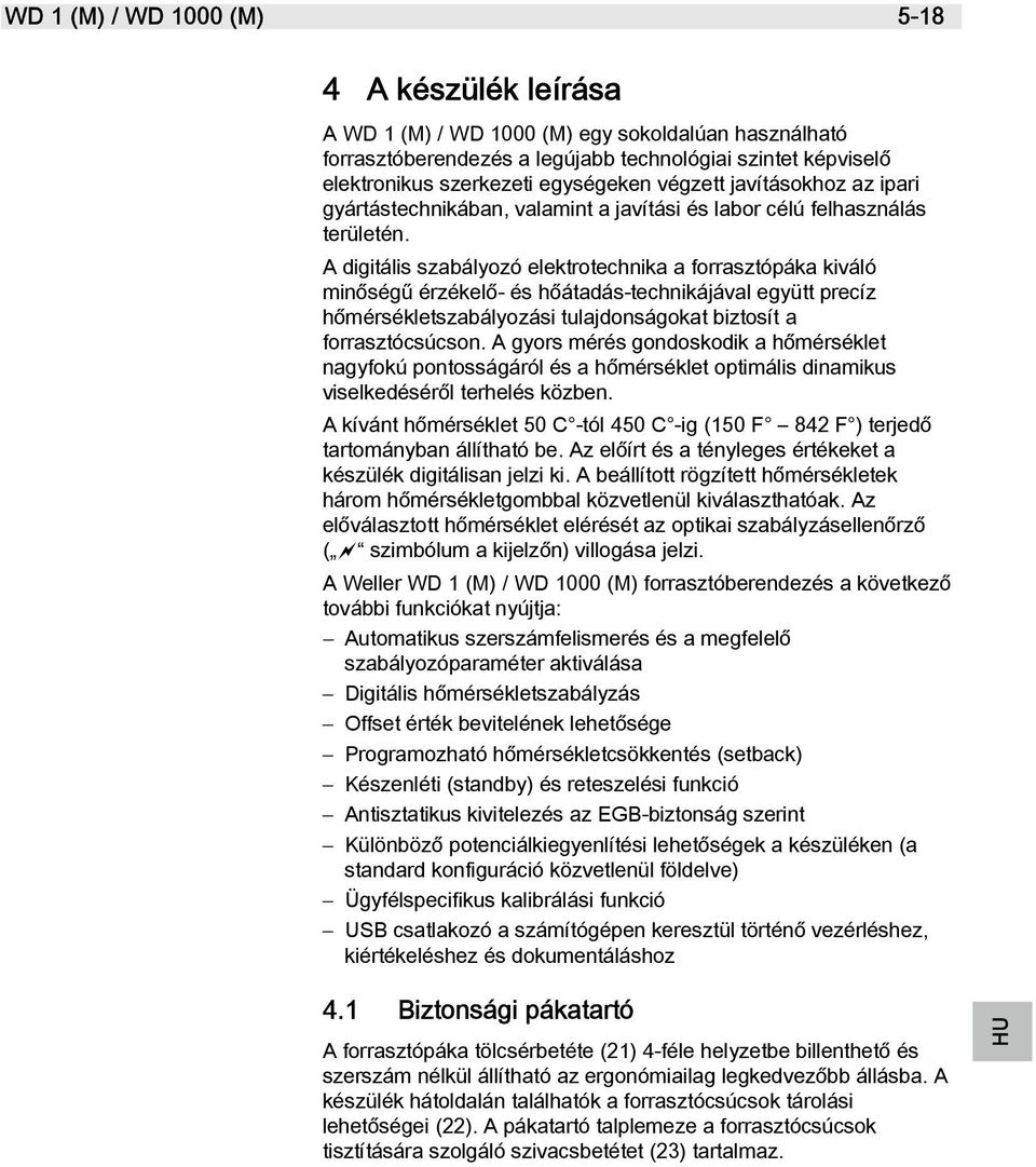 A digitális szabályozó elektrotechnika a forrasztópáka kiváló minőségű érzékelő- és hőátadás-technikájával együtt precíz hőmérsékletszabályozási tulajdonságokat biztosít a forrasztócsúcson.