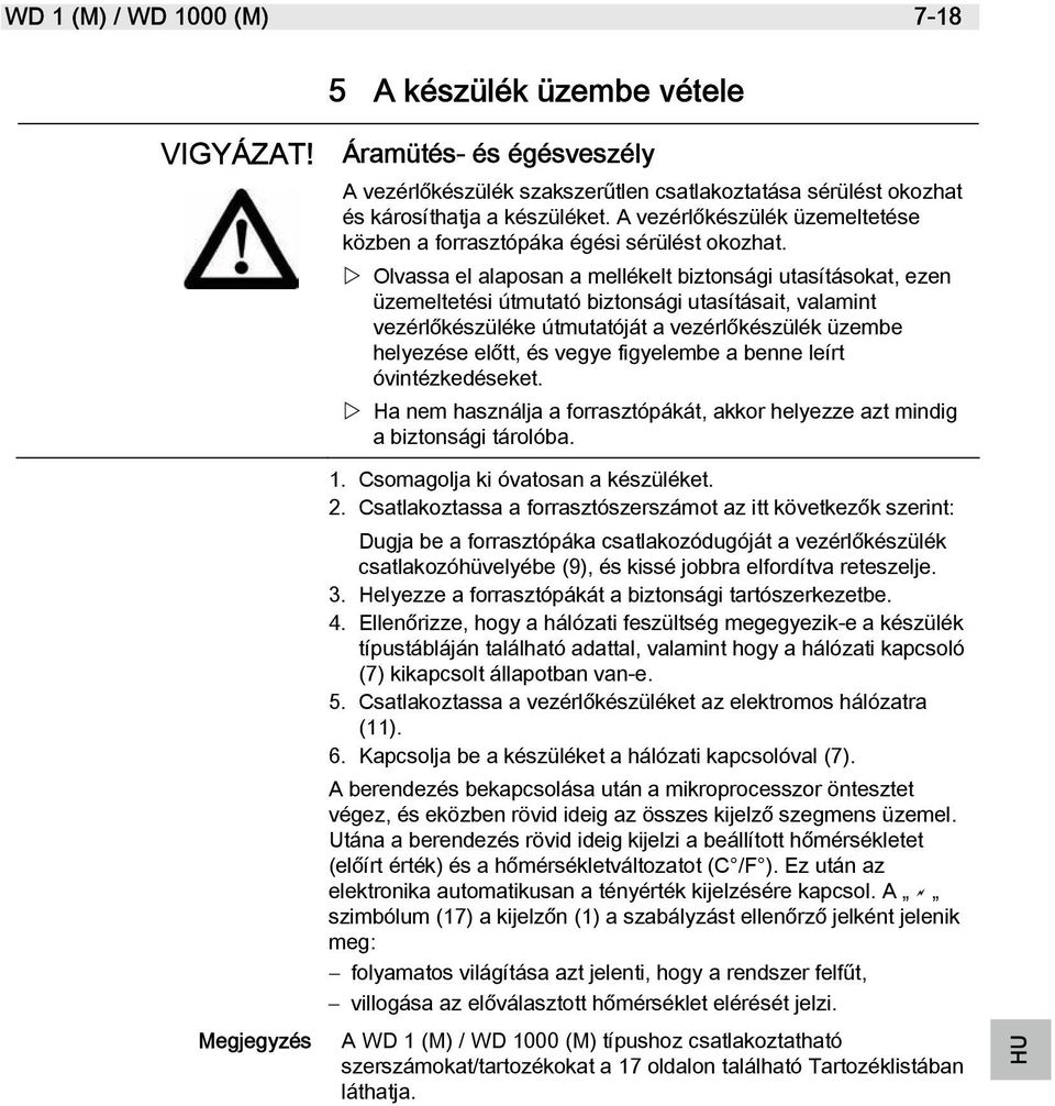 Olvassa el alaposan a mellékelt biztonsági utasításokat, ezen üzemeltetési útmutató biztonsági utasításait, valamint vezérlőkészüléke útmutatóját a vezérlőkészülék üzembe helyezése előtt, és vegye