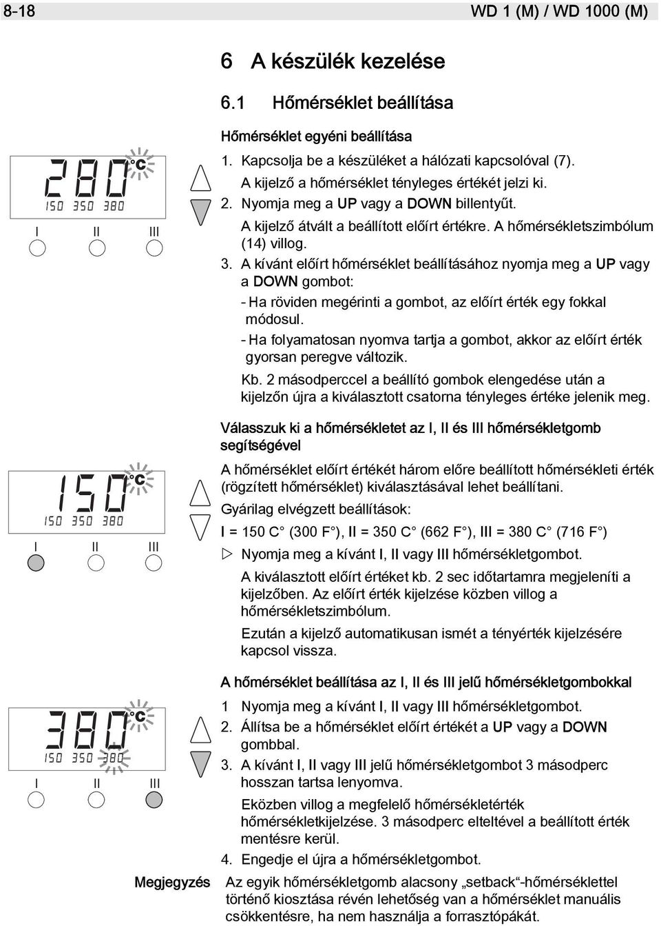 A kívánt előírt hőmérséklet beállításához nyomja meg a UP vagy a DOWN gombot: - Ha röviden megérinti a gombot, az előírt érték egy fokkal módosul.