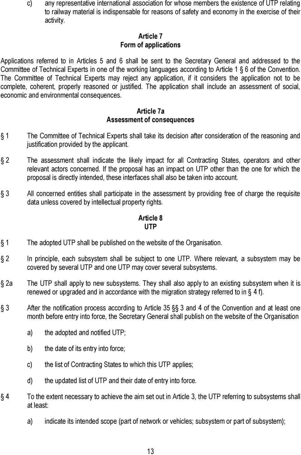 Article 7 Form of applications Applications referred to in Articles 5 and 6 shall be sent to the Secretary General and addressed to the Committee of Technical Experts in one of the working languages