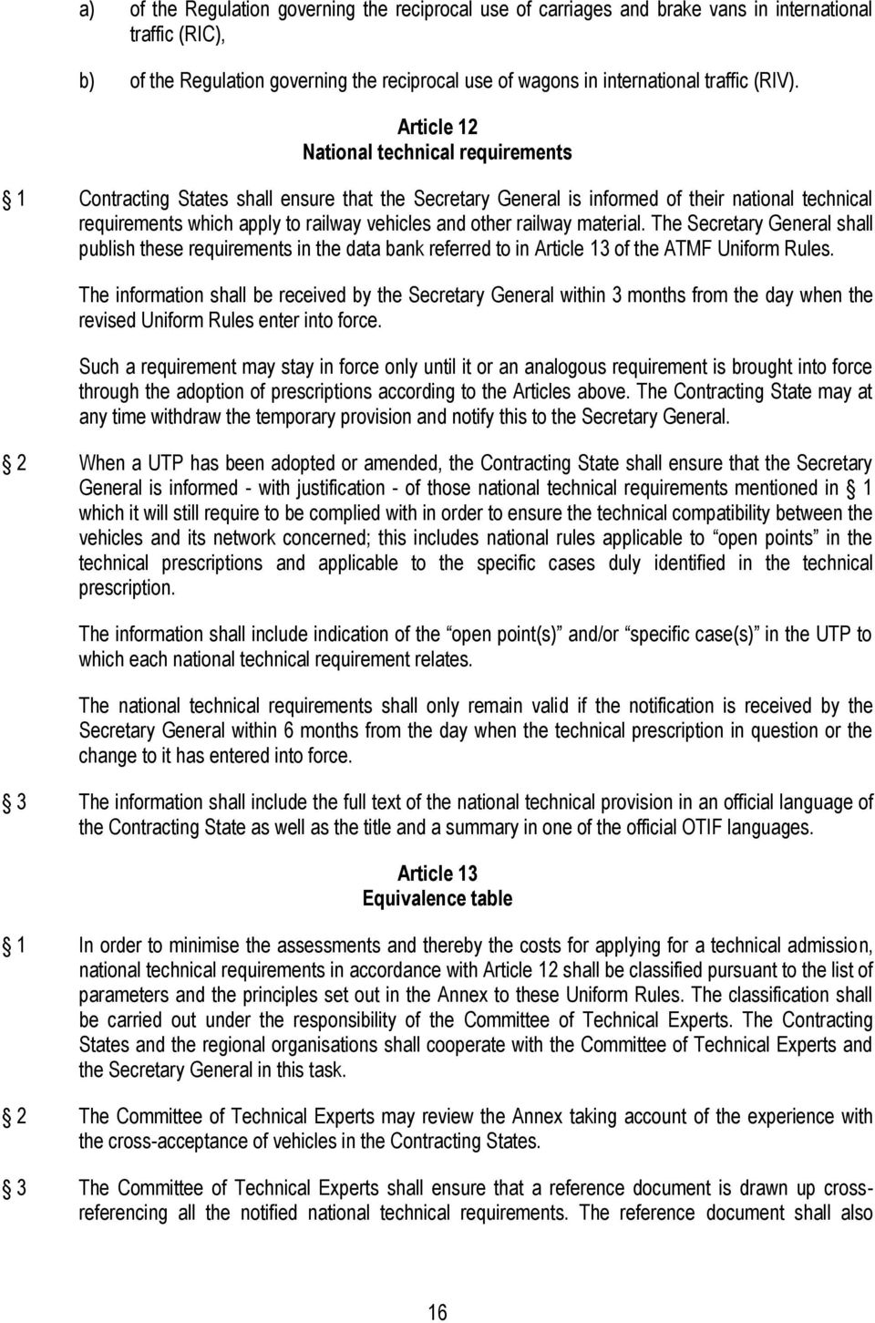 Article 12 National technical requirements 1 Contracting States shall ensure that the Secretary General is informed of their national technical requirements which apply to railway vehicles and other