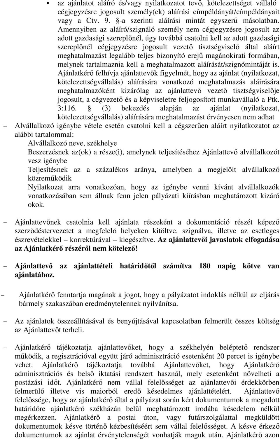 Amennyiben az aláíró/szignáló személy nem cégjegyzésre jogosult az adott gazdasági szereplőnél, úgy továbbá csatolni kell az adott gazdasági szereplőnél cégjegyzésre jogosult vezető tisztségviselő