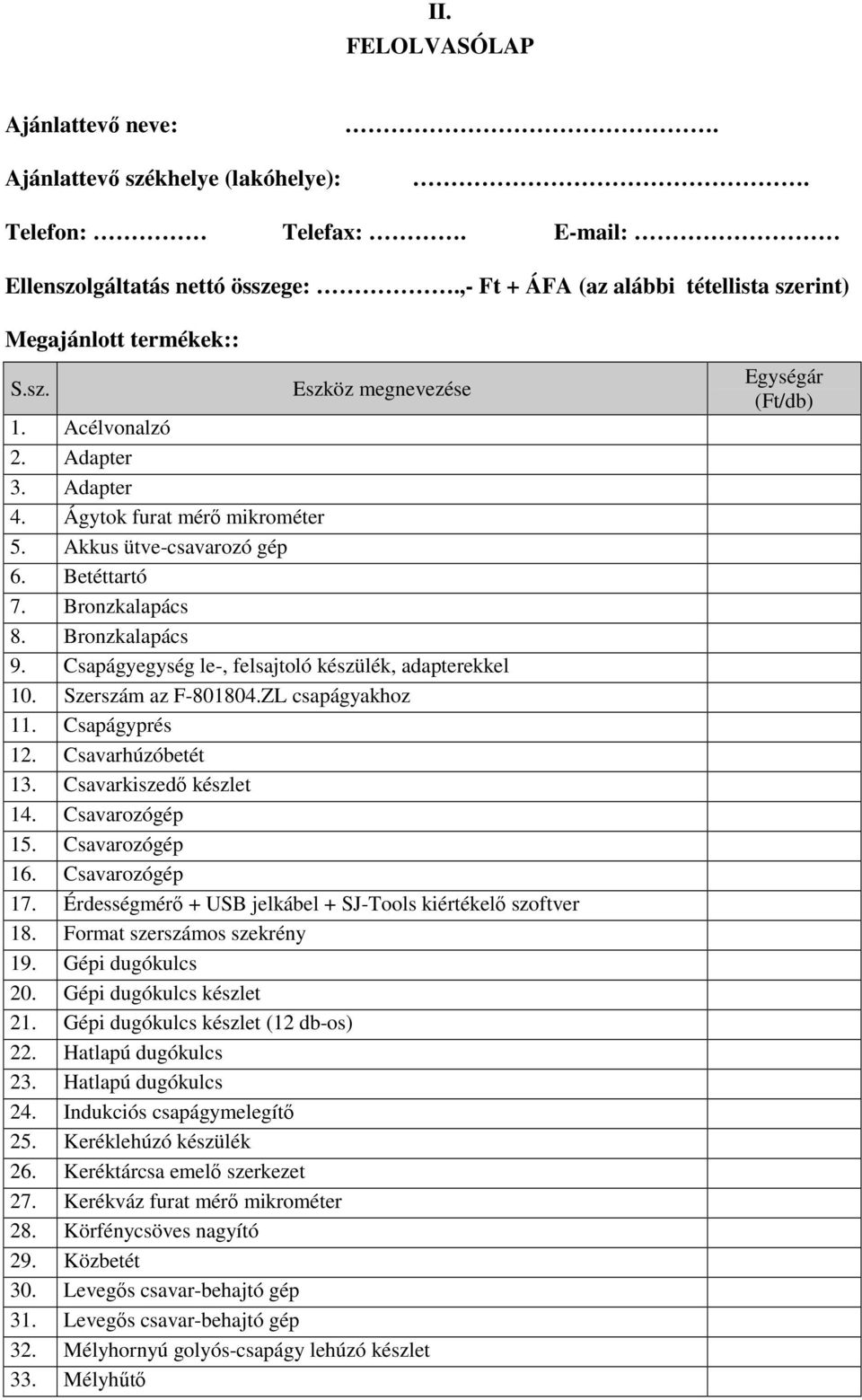 Csapágyegység le-, felsajtoló készülék, adapterekkel 10. Szerszám az F-801804.ZL csapágyakhoz 11. Csapágyprés 12. Csavarhúzóbetét 13. Csavarkiszedő készlet 14. Csavarozógép 15. Csavarozógép 16.