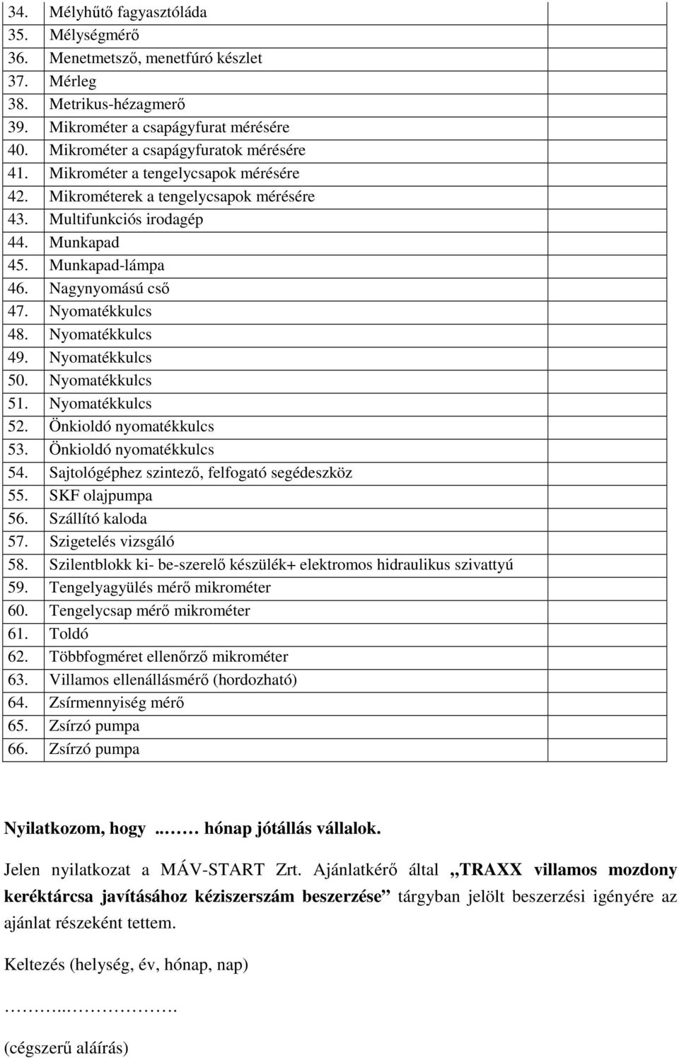 Nyomatékkulcs 50. Nyomatékkulcs 51. Nyomatékkulcs 52. Önkioldó nyomatékkulcs 53. Önkioldó nyomatékkulcs 54. Sajtológéphez szintező, felfogató segédeszköz 55. SKF olajpumpa 56. Szállító kaloda 57.