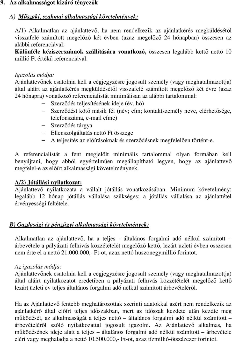 Igazolás módja: Ajánlattevőnek csatolnia kell a cégjegyzésre jogosult személy (vagy meghatalmazottja) által aláírt az ajánlatkérés megküldésétől visszafelé számított megelőző két évre (azaz 24