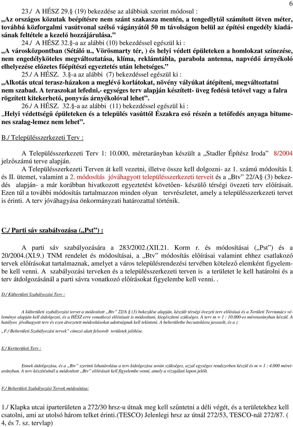 távolságon belül az építési engedély kiadásának feltétele a kezelı hozzájárulása. 24./ A HÉSZ 32. -a az alábbi (10) bekezdéssel egészül ki : A városközpontban (Sétáló u.