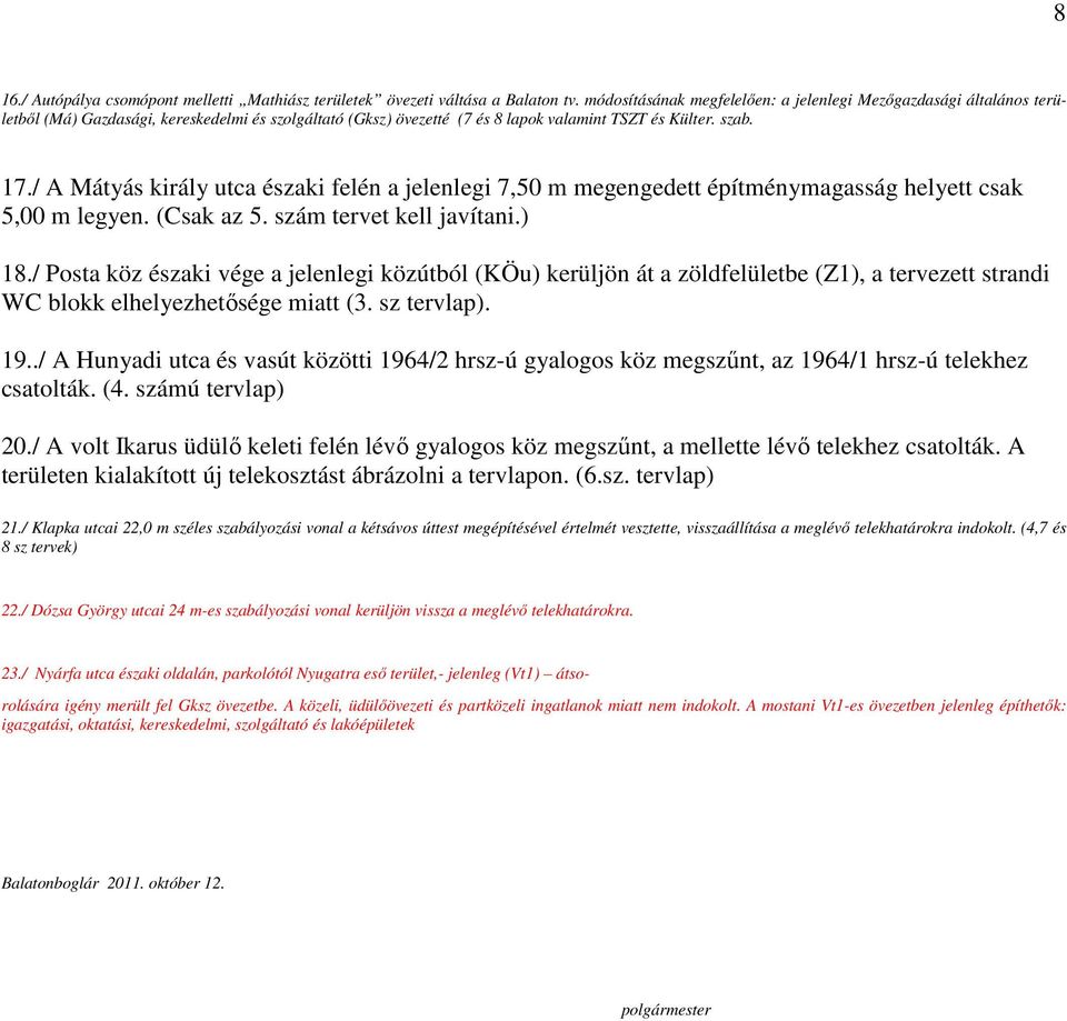 / A Mátyás király utca északi felén a jelenlegi 7,50 m megengedett építménymagasság helyett csak 5,00 m legyen. (Csak az 5. szám tervet kell javítani.) 18.