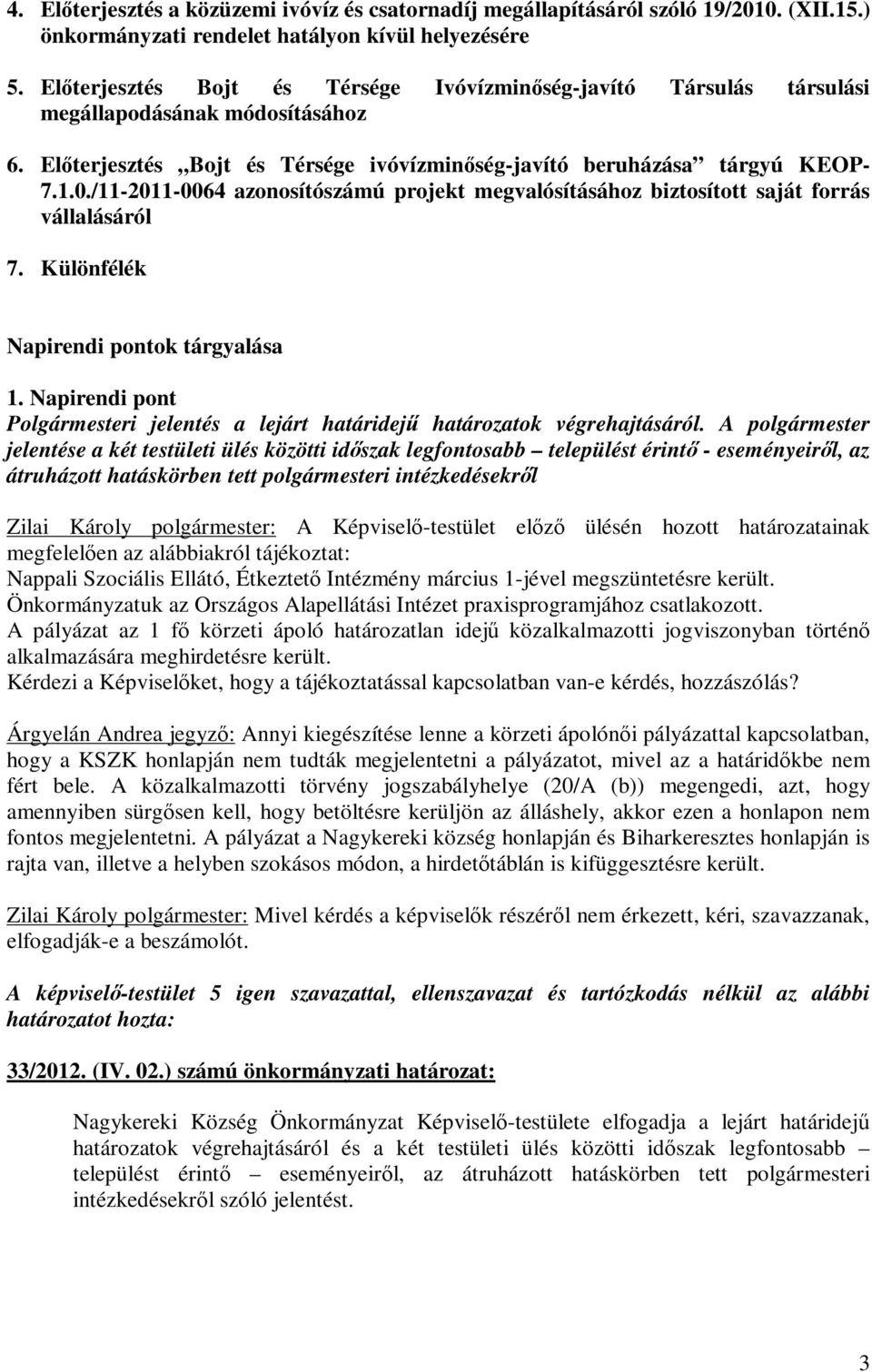 /11-2011-0064 azonosítószámú projekt megvalósításához biztosított saját forrás vállalásáról 7. Különfélék Napirendi pontok tárgyalása 1.