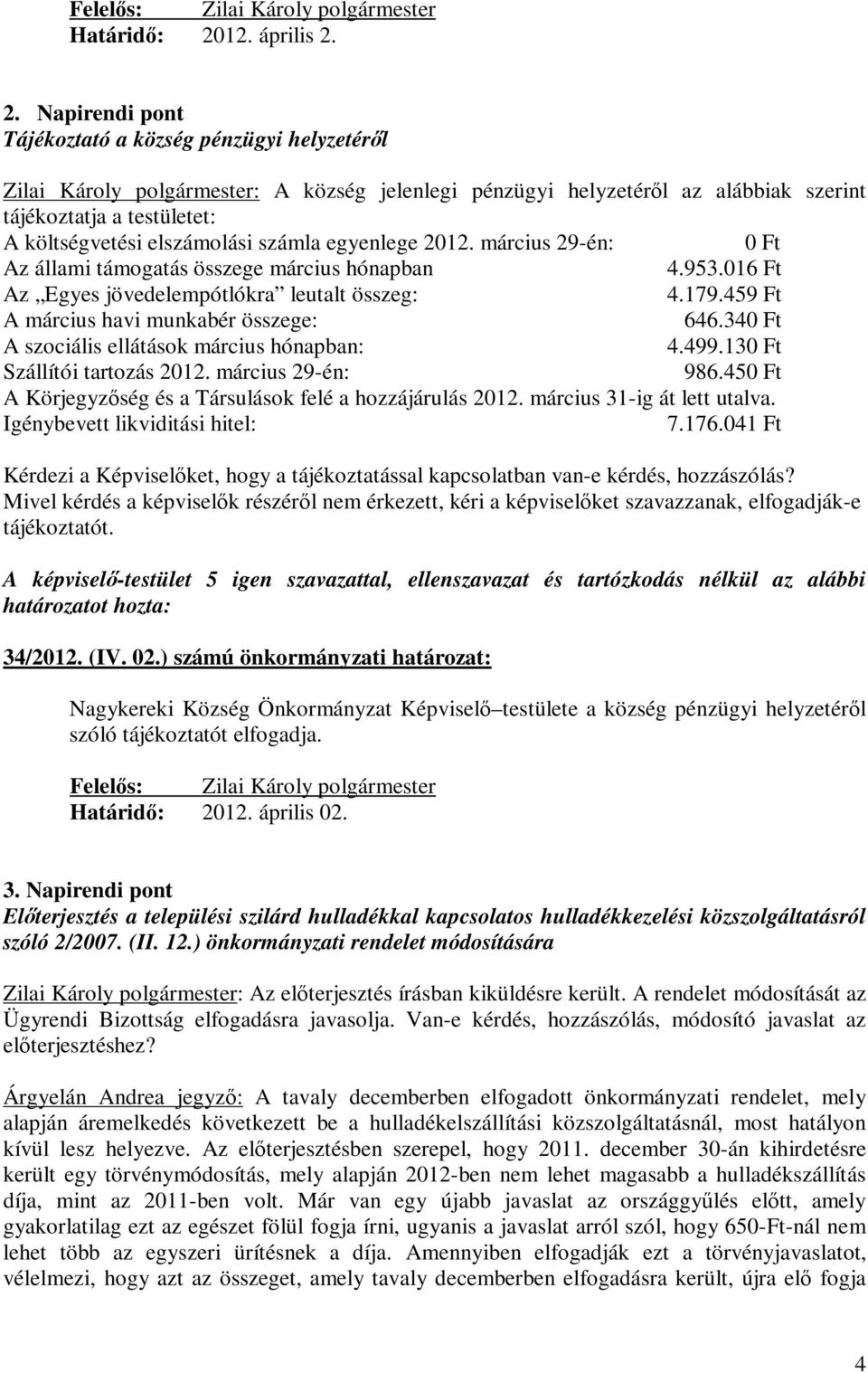 2. Napirendi pont Tájékoztató a község pénzügyi helyzetéről Zilai Károly polgármester: A község jelenlegi pénzügyi helyzetéről az alábbiak szerint tájékoztatja a testületet: A költségvetési