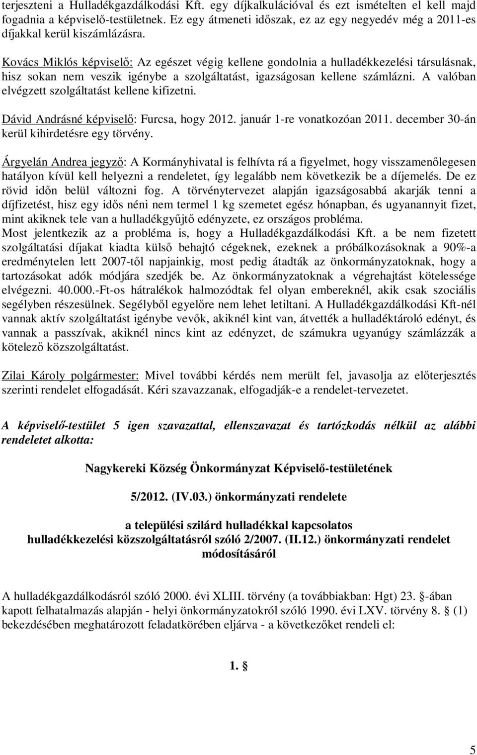 Kovács Miklós képviselő: Az egészet végig kellene gondolnia a hulladékkezelési társulásnak, hisz sokan nem veszik igénybe a szolgáltatást, igazságosan kellene számlázni.