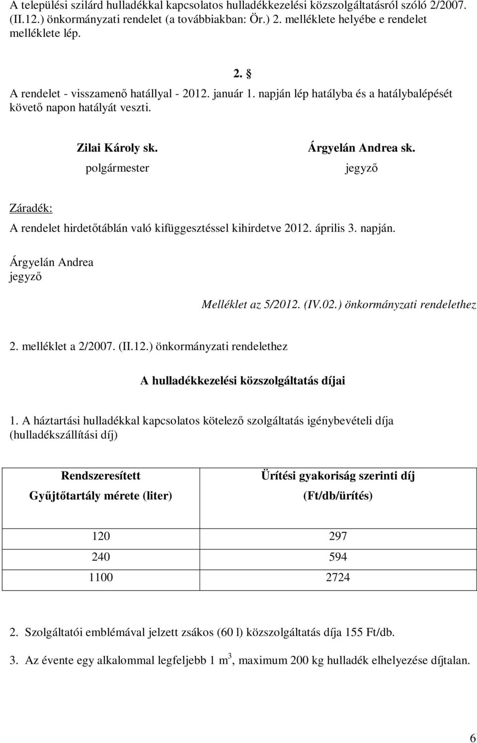 jegyző Záradék: A rendelet hirdetőtáblán való kifüggesztéssel kihirdetve 2012. április 3. napján. Árgyelán Andrea jegyző Melléklet az 5/2012. (IV.02.) önkormányzati rendelethez 2. melléklet a 2/2007.