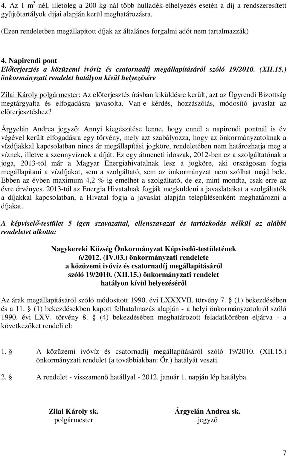 ) önkormányzati rendelet hatályon kívül helyezésére Zilai Károly polgármester: Az előterjesztés írásban kiküldésre került, azt az Ügyrendi Bizottság megtárgyalta és elfogadásra javasolta.