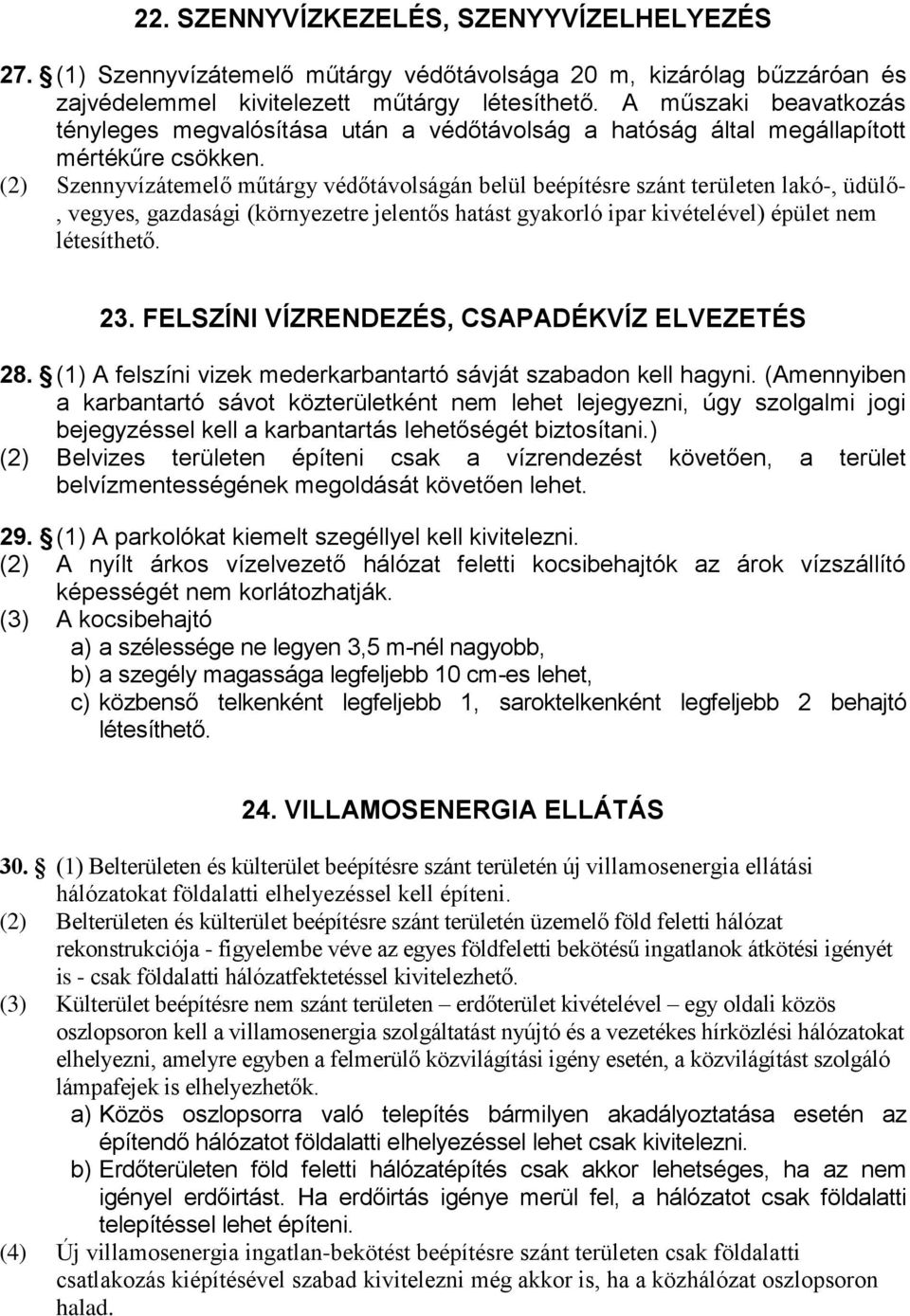 (2) Szennyvízátemelő műtárgy védőtávolságán belül beépítésre szánt területen lakó-, üdülő-, vegyes, gazdasági (környezetre jelentős hatást gyakorló ipar kivételével) épület nem létesíthető. 23.