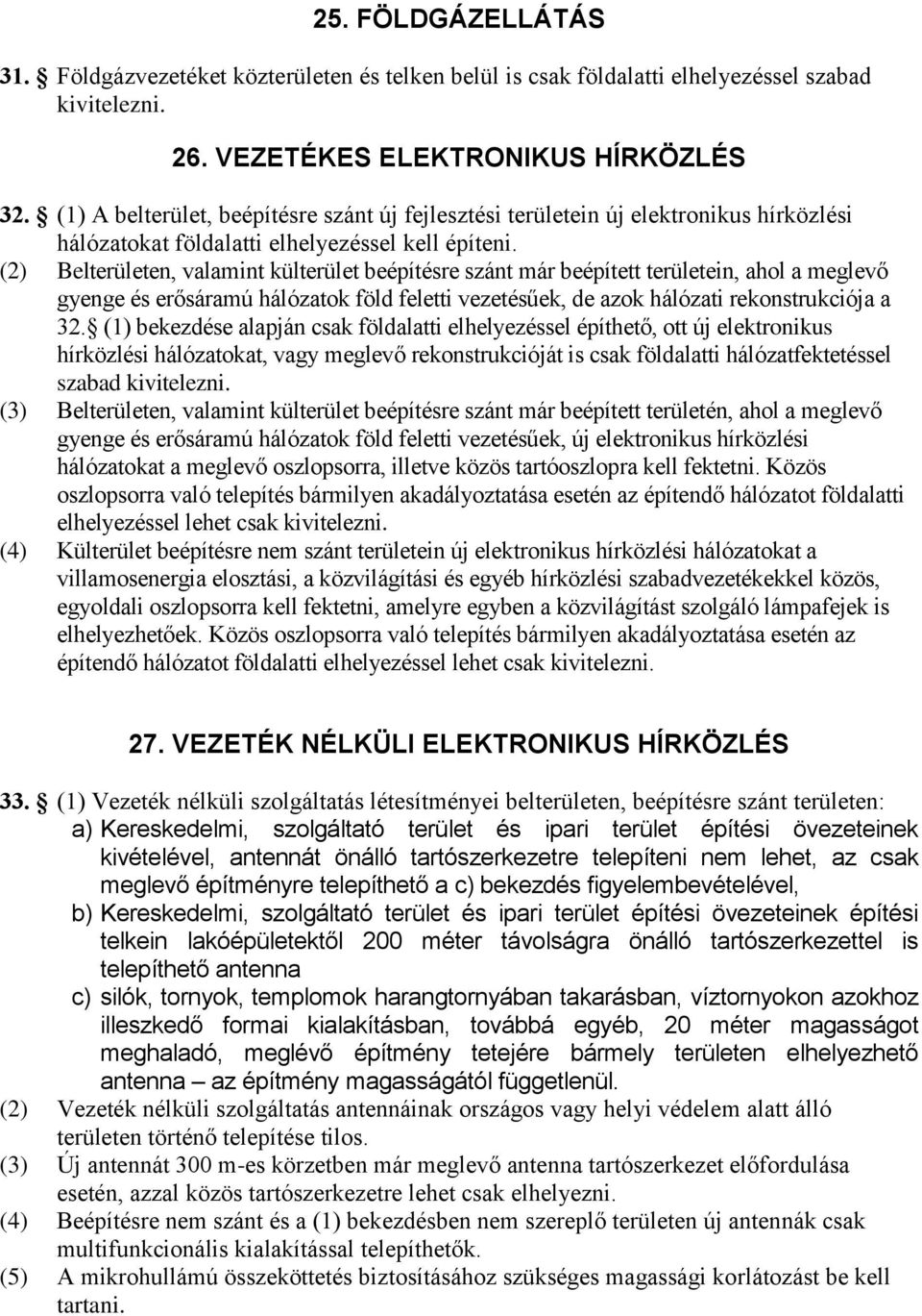 (2) Belterületen, valamint külterület beépítésre szánt már beépített területein, ahol a meglevő gyenge és erősáramú hálózatok föld feletti vezetésűek, de azok hálózati rekonstrukciója a 32.