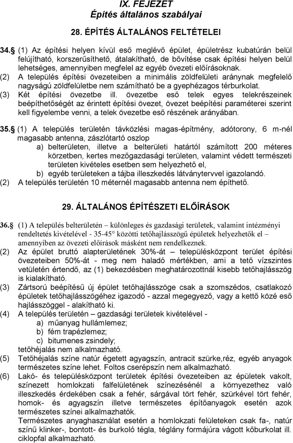 övezeti előírásoknak. (2) A település építési övezeteiben a minimális zöldfelületi aránynak megfelelő nagyságú zöldfelületbe nem számítható be a gyephézagos térburkolat. (3) Két építési övezetbe ill.