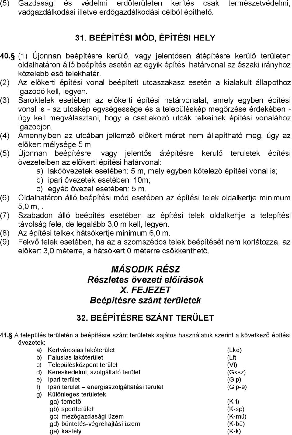 (2) Az előkerti építési vonal beépített utcaszakasz esetén a kialakult állapothoz igazodó kell, legyen.