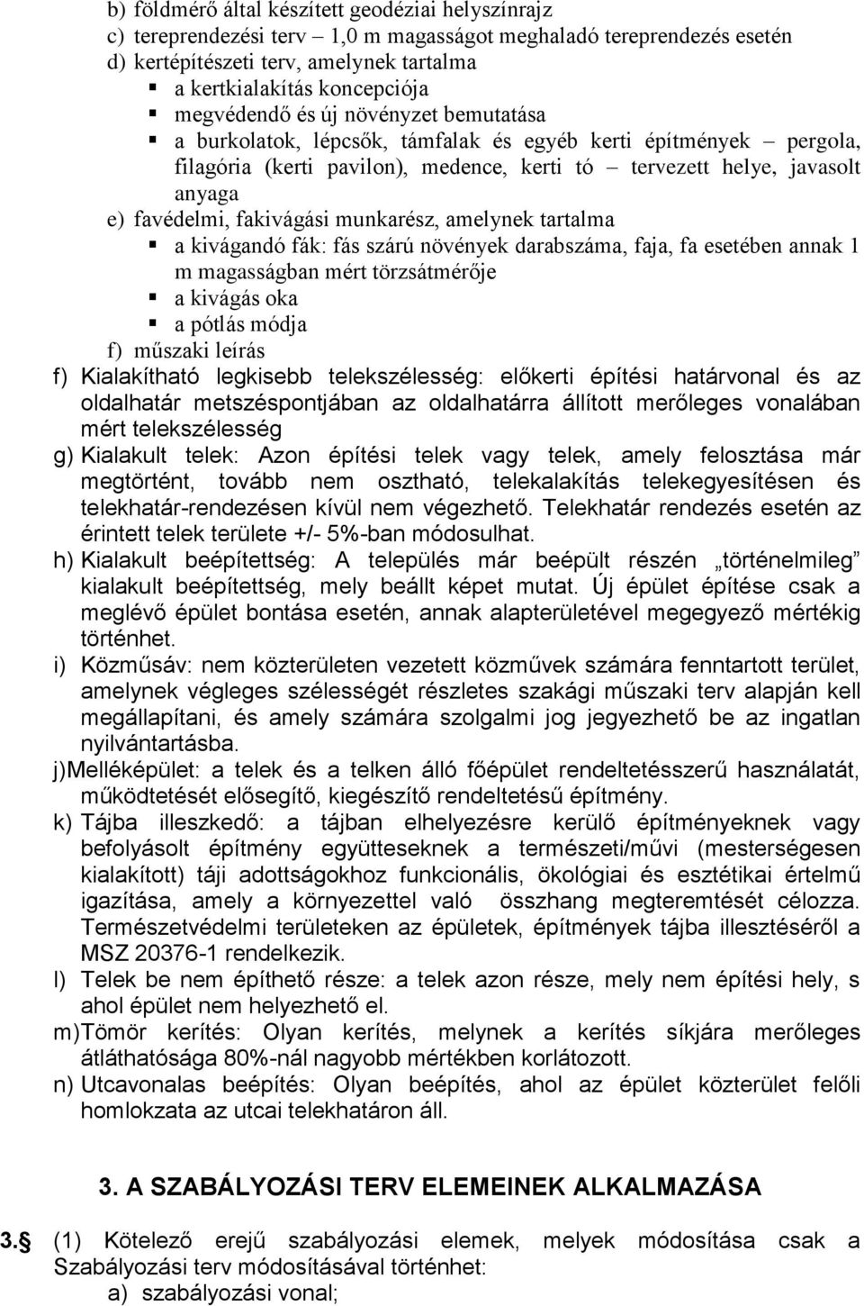fakivágási munkarész, amelynek tartalma a kivágandó fák: fás szárú növények darabszáma, faja, fa esetében annak 1 m magasságban mért törzsátmérője a kivágás oka a pótlás módja f) műszaki leírás f)