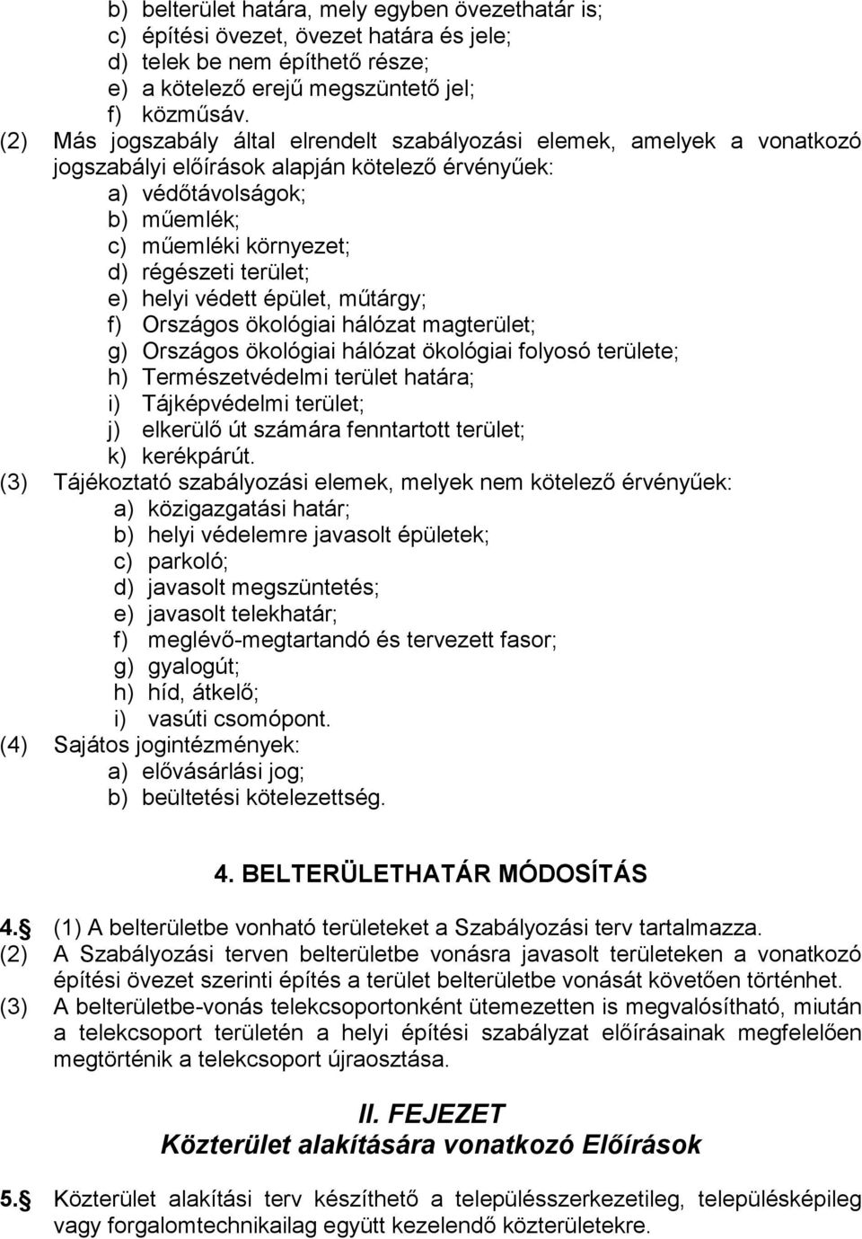 terület; e) helyi védett épület, műtárgy; f) Országos ökológiai hálózat magterület; g) Országos ökológiai hálózat ökológiai folyosó területe; h) Természetvédelmi terület határa; i) Tájképvédelmi