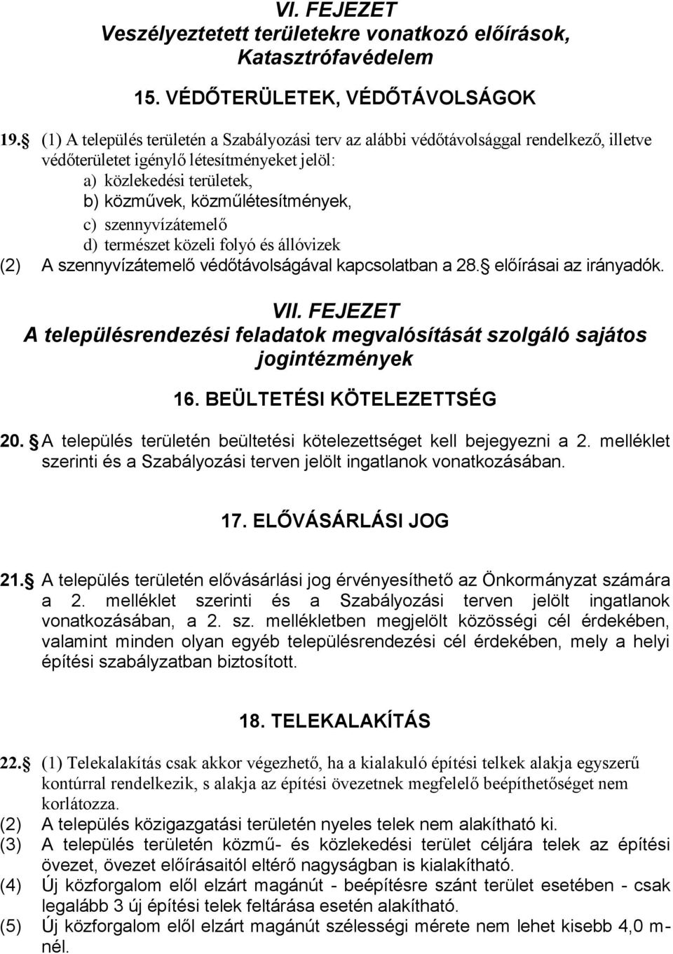 szennyvízátemelő d) természet közeli folyó és állóvizek (2) A szennyvízátemelő védőtávolságával kapcsolatban a 28. előírásai az irányadók. VII.