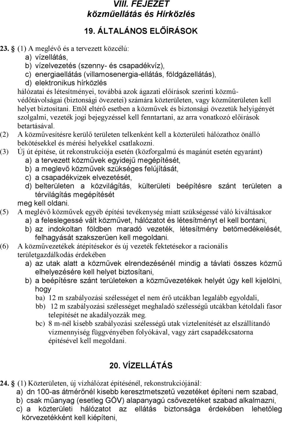 létesítményei, továbbá azok ágazati előírások szerinti közművédőtávolságai (biztonsági övezetei) számára közterületen, vagy közműterületen kell helyet biztosítani.