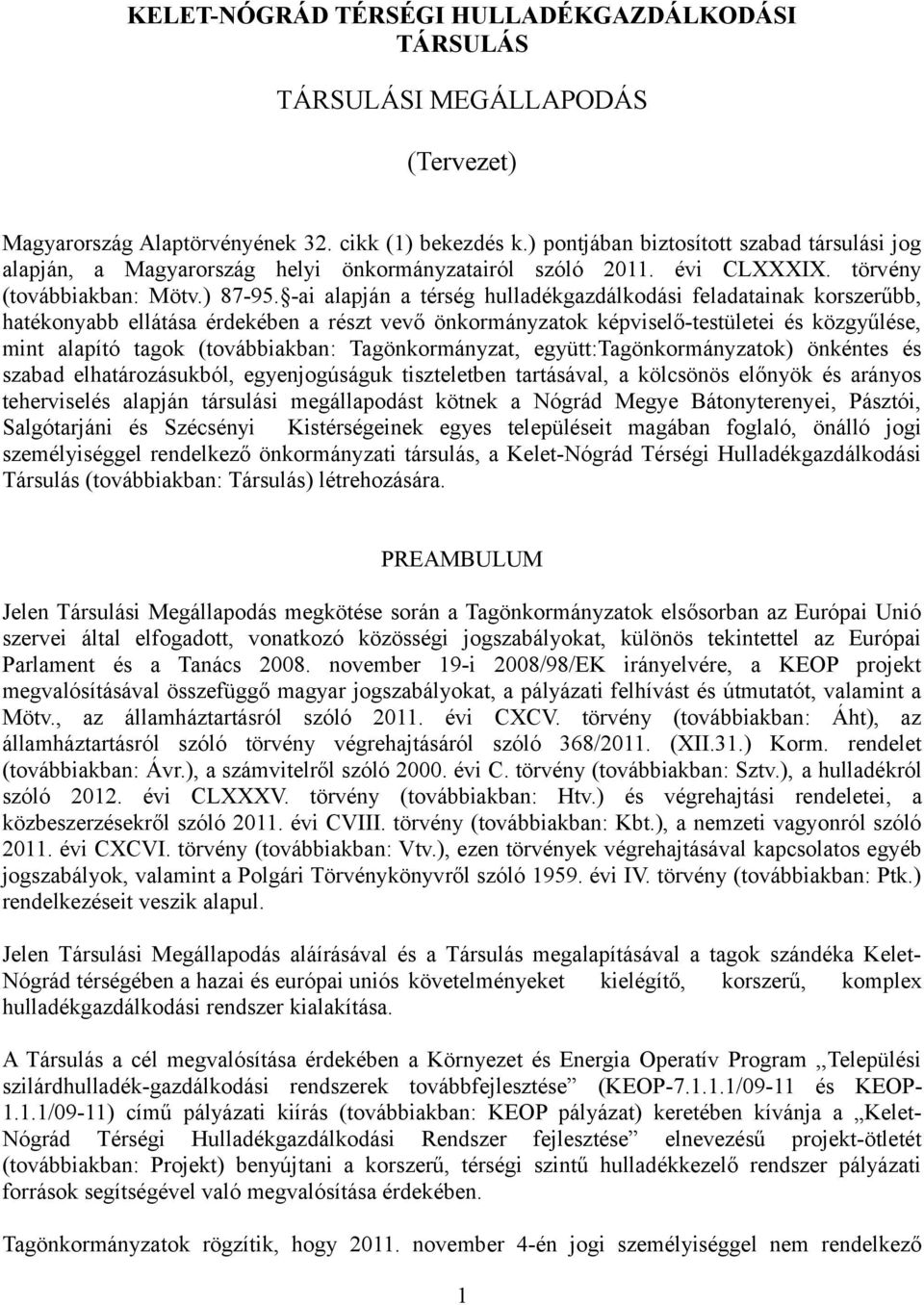 -ai alapján a térség hulladékgazdálkodási feladatainak korszerűbb, hatékonyabb ellátása érdekében a részt vevő önkormányzatok képviselő-testületei és közgyűlése, mint alapító tagok (továbbiakban: