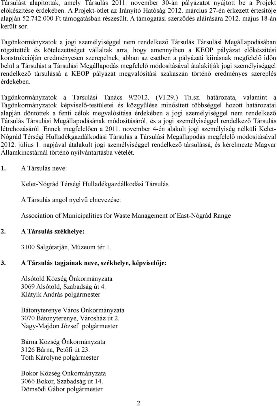 Tagönkormányzatok a jogi személyiséggel nem rendelkező Társulás Társulási Megállapodásában rögzítették és kötelezettséget vállaltak arra, hogy amennyiben a KEOP pályázat előkészítési konstrukcióján