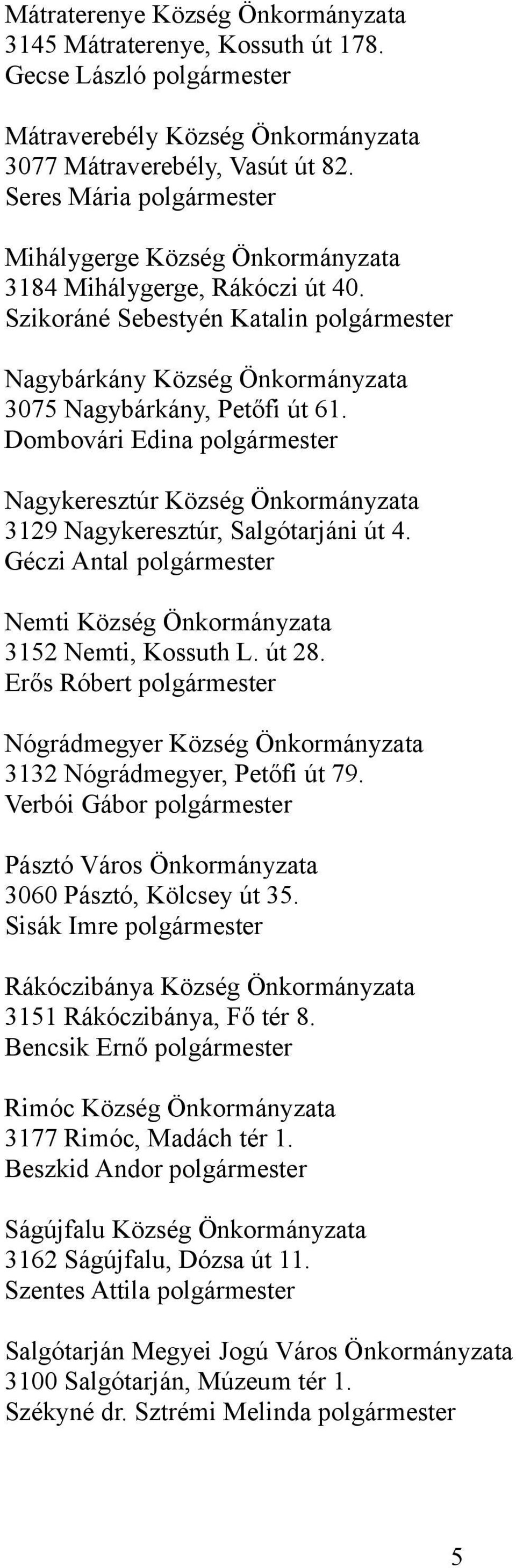 Dombovári Edina polgármester Nagykeresztúr Község Önkormányzata 3129 Nagykeresztúr, Salgótarjáni út 4. Géczi Antal polgármester Nemti Község Önkormányzata 3152 Nemti, Kossuth L. út 28.