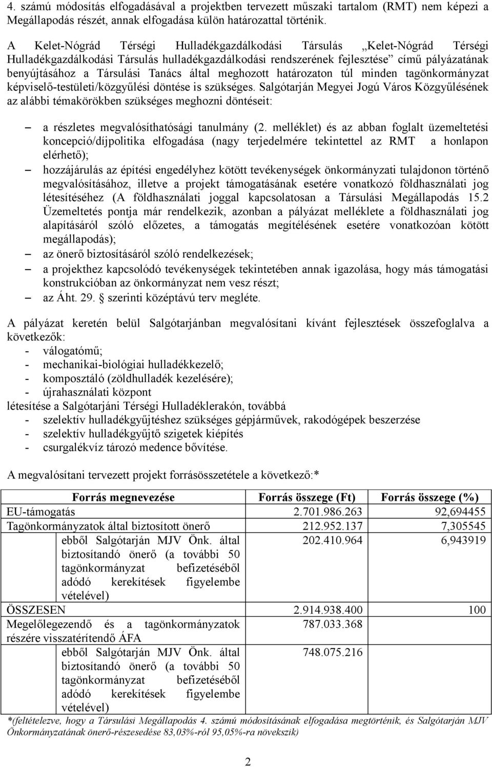 Tanács által meghozott határozaton túl minden tagönkormányzat képviselő-testületi/közgyűlési döntése is szükséges.