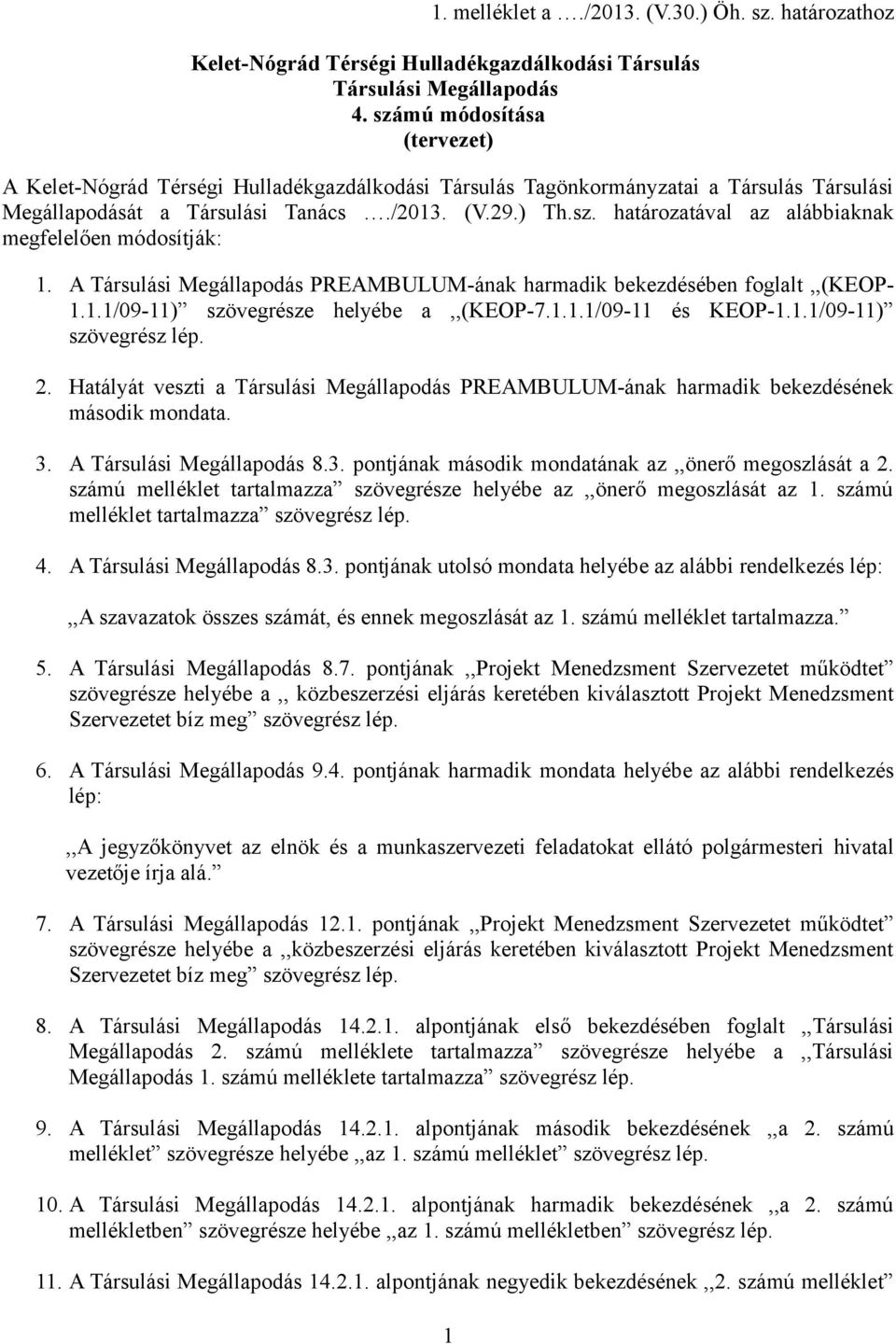 A Társulási Megállapodás PREAMBULUM-ának harmadik bekezdésében foglalt,,(keop- 1.1.1/09-11) szövegrésze helyébe a,,(keop-7.1.1.1/09-11 és KEOP-1.1.1/09-11) szövegrész lép. 2.