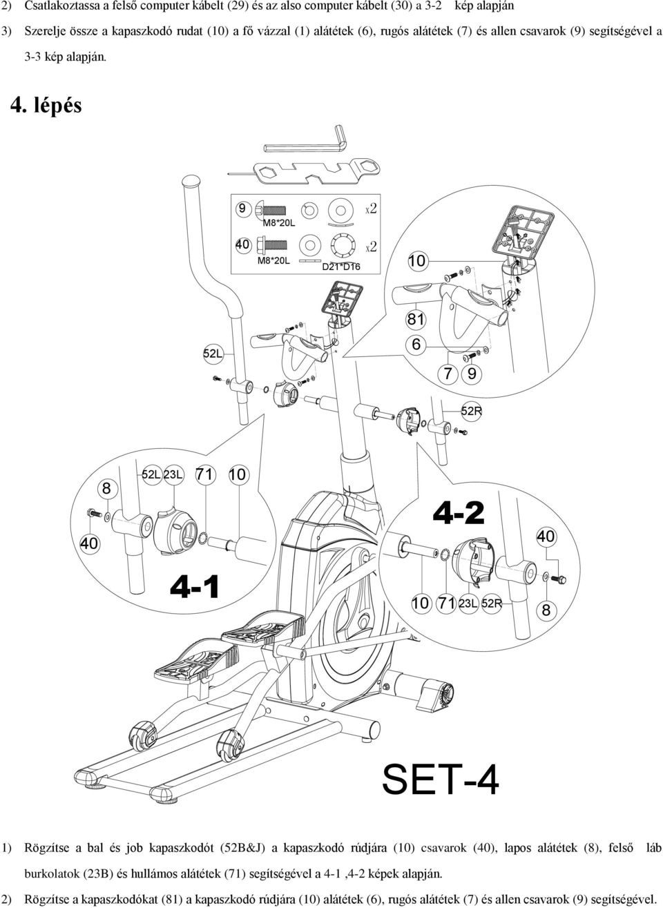 lépés M8*20L X2 40 M8*20L D21*D16 X2 10 52L 81 6 7 52R 40 8 52L 23L 71 10 4-2 40 4-1 10 71 23L 52R 8 SET-4 1) Rögzítse a bal és job kapaszkodót (52B&J) a kapaszkodó