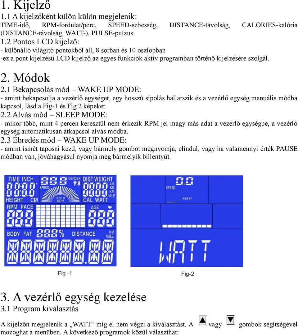 2.3 Ébredés mód WAKE UP MODE: - amint ismét taposni kezd, vagy bármely gombot megnyomja, elindul, vagy ha valamennyi érték PAUSE módban van, jóváhagyásul nyomja meg bármelyik billentyűt. 3.